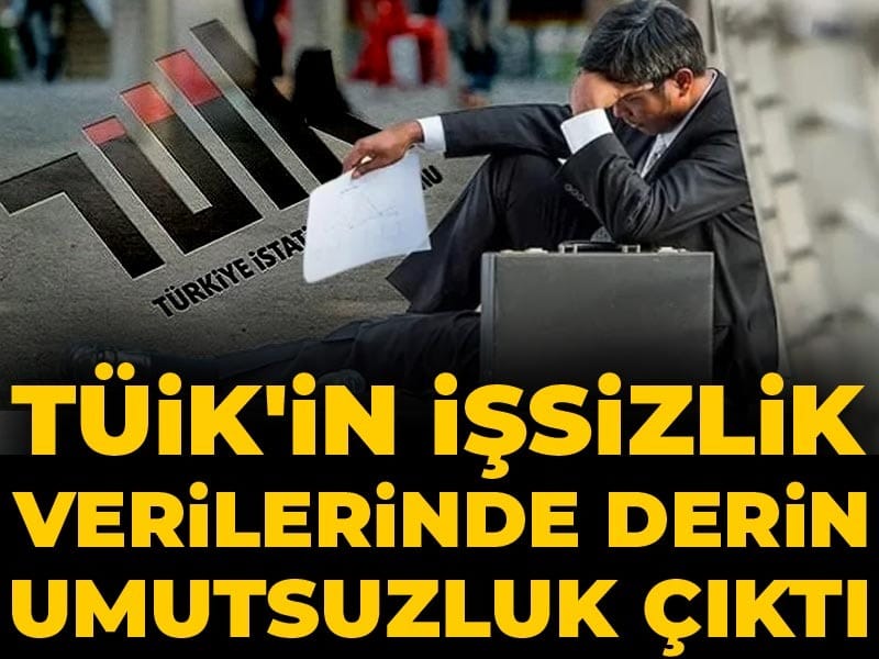 Son dakika | TÜİK'in işsizlik verilerinde derin umutsuzluk çıktı