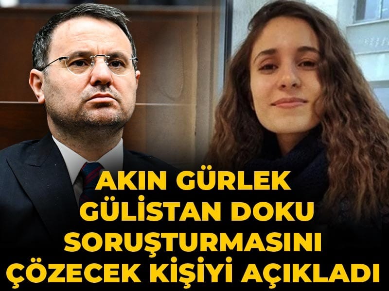 Son Dakika | Akın Gürlek Gülistan Doku soruşturmasını çözecek kişiyi açıkladı