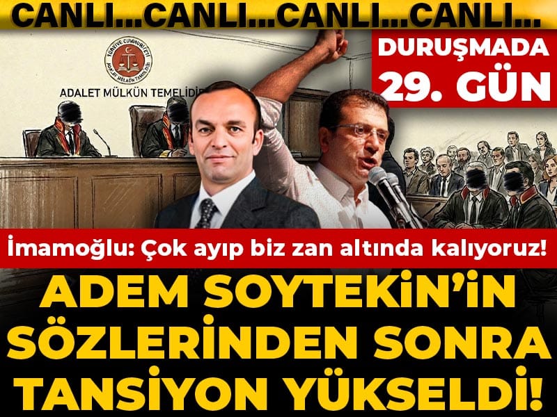 İBB Davası'nda 29. gün! Adem Soytekin'in sözlerinden sonra duruşma salonunda tansiyon yükseldi