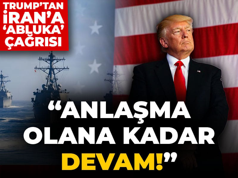 Trump'tan 'abluka' açıklaması: Anlaşma kabul edilene kadar devam!