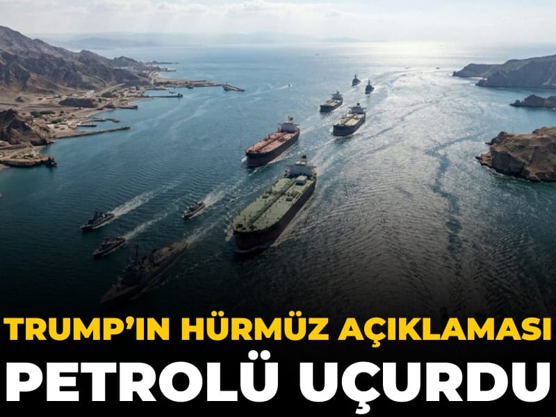 Trump’ın Hürmüz Boğazı açıklaması petrolü uçurdu