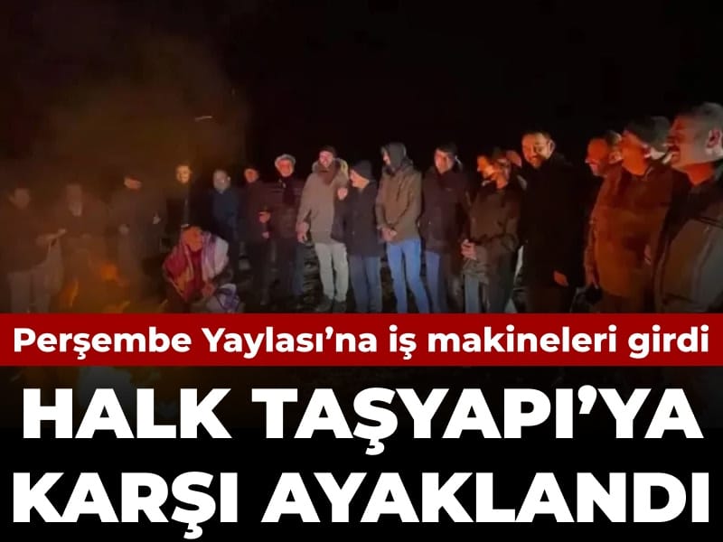 Perşembe yaylasına iş makineleri girdi: Halk Taşyapı’ya karşı ayaklandı