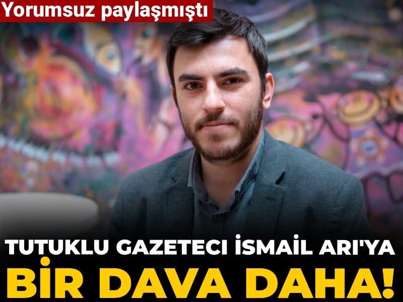 Tutuklu gazeteci İsmail Arı'ya bir dava daha!  Yorumsuz paylaşmıştı