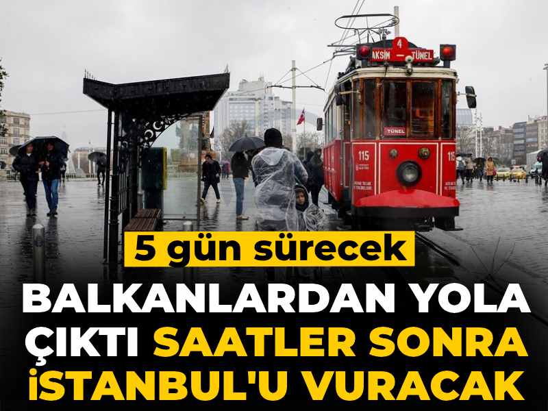Balkanlardan yola çıktı saatler sonra İstanbul'u vuracak! 5 gün sürecek
