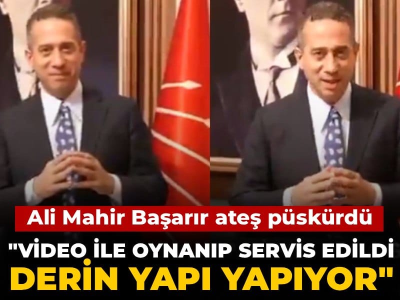 Ali Mahir Başarır ateş püskürdü! "Video ile oynanıp servis edildi, derin yapı yapıyor"