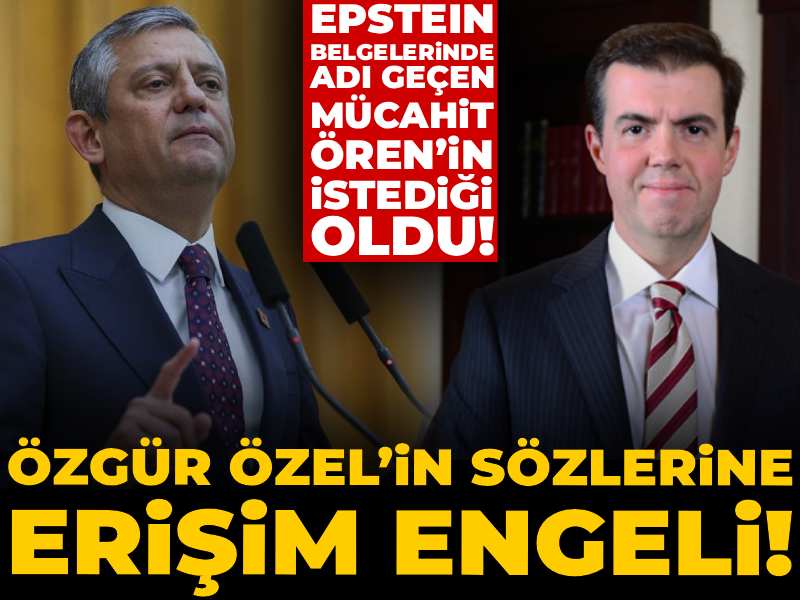 Epstein belgelerinde adı geçen Mücahit Ören’in istediği oldu! Özgür Özel’in sözlerine erişim engeli
