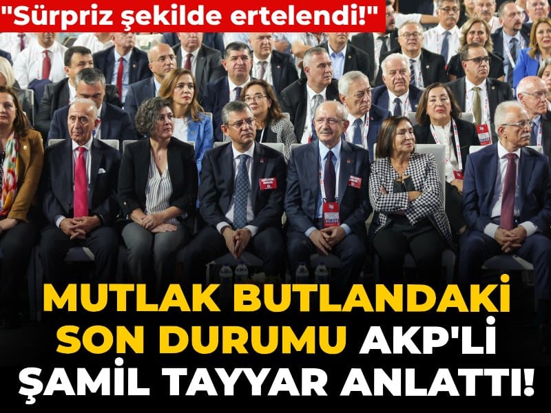 Mutlak butlandaki son durumu AKP'li Şamil Tayyar anlattı!  'Sürpriz şekilde ertelendi!
