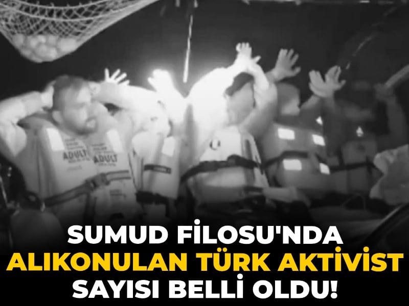 Son Dakika| Sumud Filosu'nda alıkonulan Türk aktivist sayısı belli oldu!