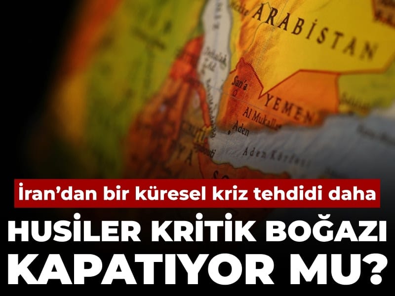 İran’dan bir küresel kriz tehdidi daha: Husiler kritik boğazı kapatıyor mu?