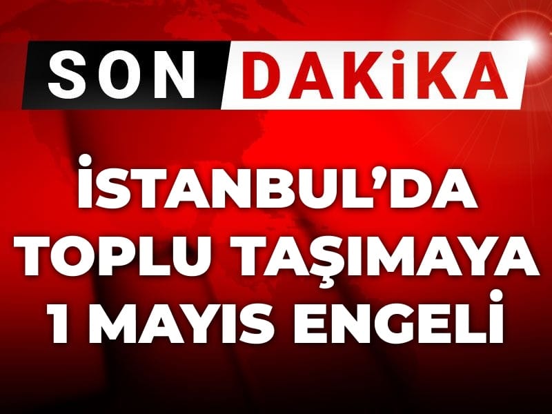 Son Dakika | İstanbul'da toplu taşımaya 1 Mayıs engeli
