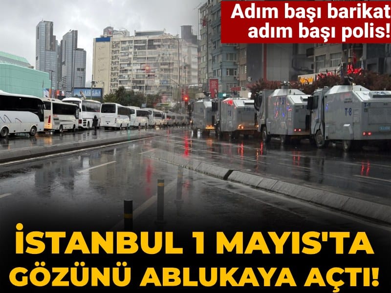 İstanbul 1 Mayıs'ta gözünü ablukaya açtı!
