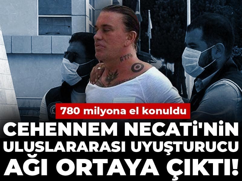 Cehennem Necati'nin uluslararası uyuşturucu ağı ortaya çıktı! 780 milyona el konuldu