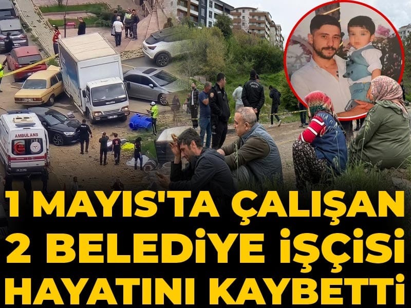 Son dakika | 1 Mayıs'ta çalışan 2 belediye işçisi hayatını kaybetti