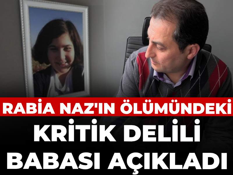 Rabia Naz'ın ölümündeki kritik delili babası açıkladı: Önemli gelişmeler bekliyoruz