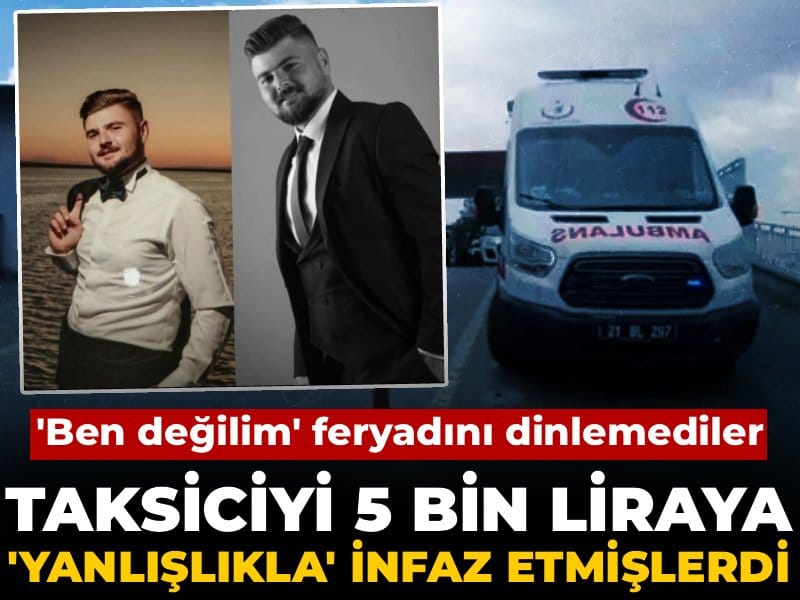 Taksiciyi 5 bin liraya 'yanlışlıkla' infaz etmişlerdi! 'Ben değilim' feryadını dinlemediler