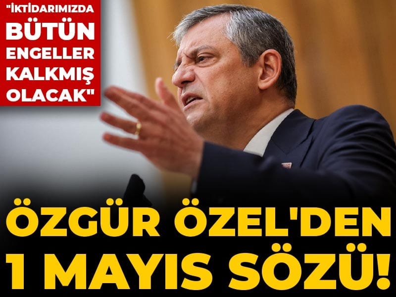 Özgür Özel'den 1 Mayıs sözü! "İktidarımızda bütün engeller kalkmış olacak"