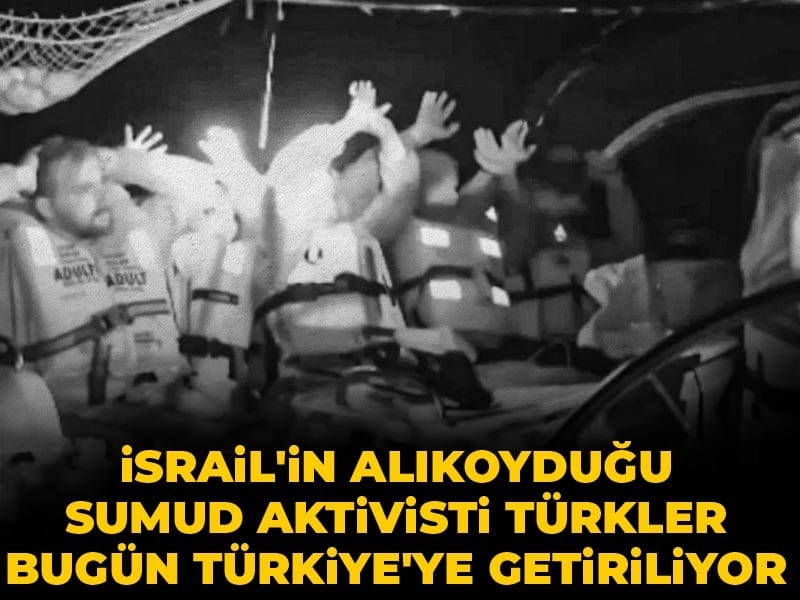 Son Dakika| İsrail'in alıkoyduğu Sumud aktivisti Türkler bugün Türkiye'ye getiriliyor