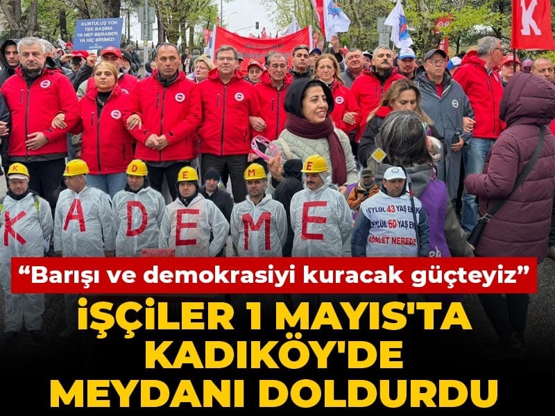 İşçiler 1 Mayıs'ta Kadıköy'de meydanı doldurdu!