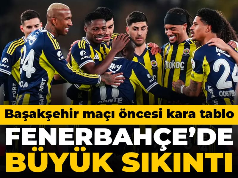 Fenerbahçe'de Başakşehir maçı öncesi büyük sıkıntı