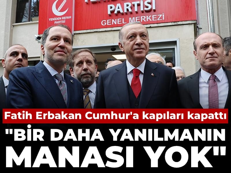 Fatih Erbakan Cumhur'a kapıları kapattı: 