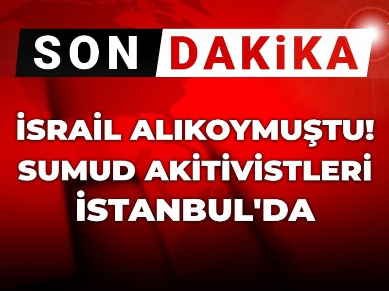 Son Dakika | İsrail alıkoymuştu: Sumud aktivistlerini taşıyan uçak İstanbul'da!