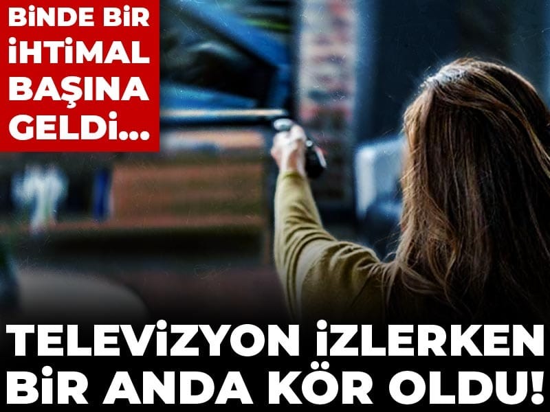 Televizyon izlerken bir anda kör oldu! Binde bir ihtimal başına geldi...