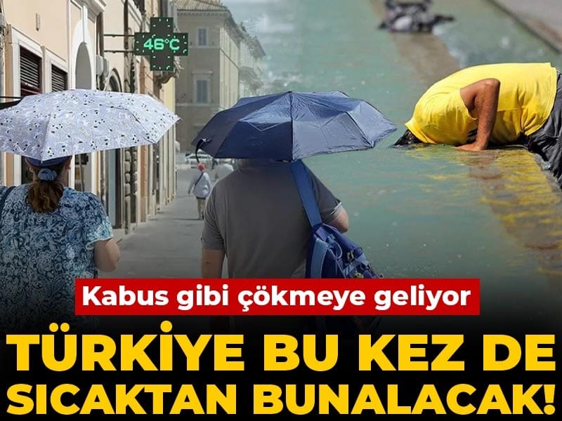 Türkiye bu kez de sıcaktan bunalacak! Kabus gibi çökmeye geliyor