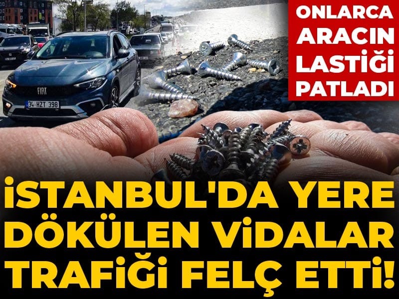 İstanbul'da yere dökülen vidalar trafiği felç etti! Onlarca aracın lastiği patladı