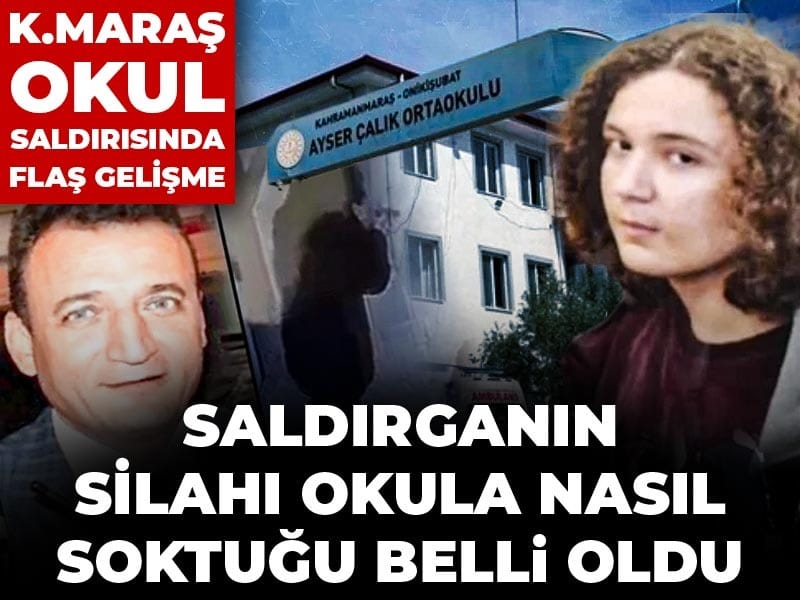 Kahramanmaraş okul saldırısında flaş gelişme: Saldırganın silahı okula nasıl soktuğu belli oldu