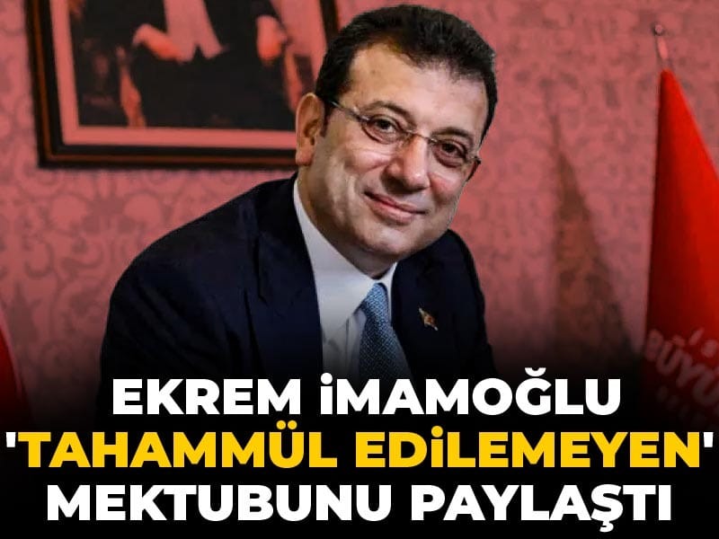 Son Dakika | İmamoğlu 'tahammül edilemeyen' mektubunu paylaştı