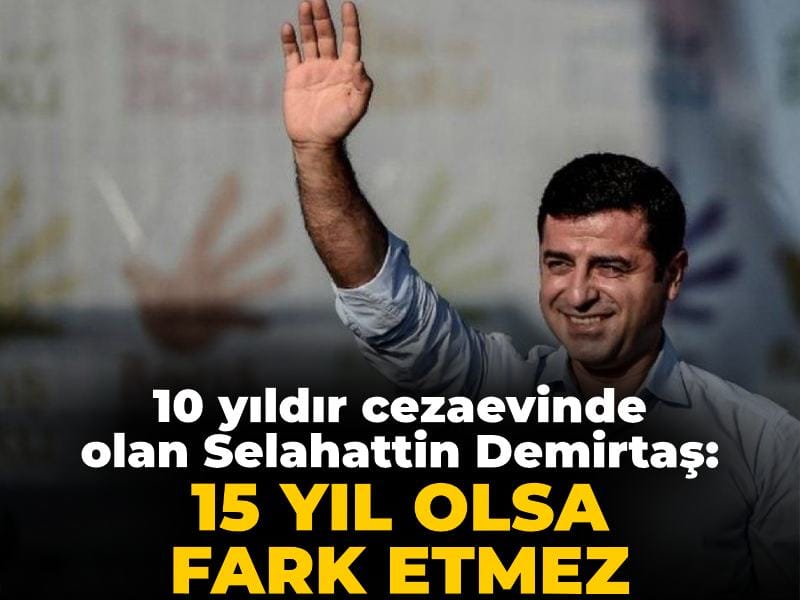 10 yıldır cezaevinde olan Demirtaş: 15 yıl olsa fark etmez