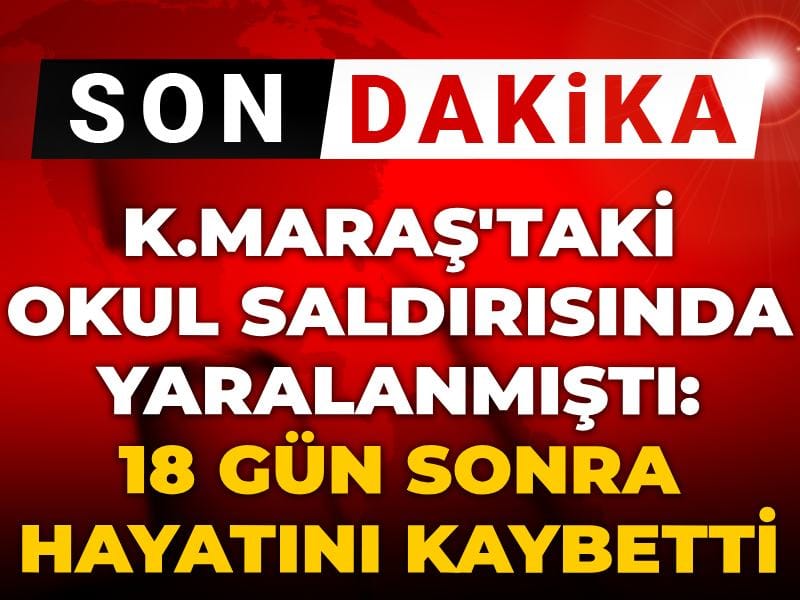 Son dakika | Kahramanmaraş'taki okul saldırısında yaralanan Almina 18 gün sonra hayatını kaybetti