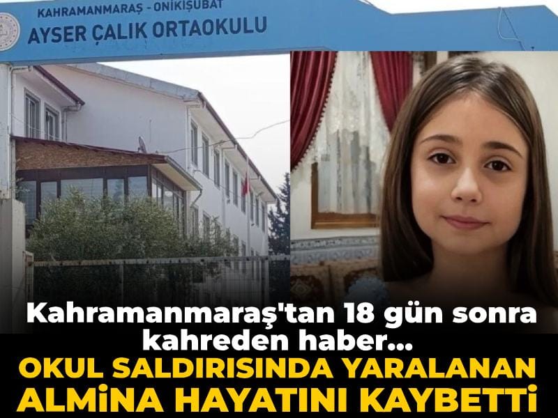 Son dakika | Kahramanmaraş'taki okul saldırısında yaralanan Almina 18 gün sonra hayatını kaybetti