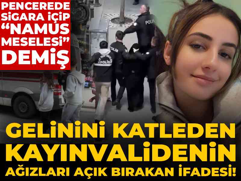 Gelinini katleden kayınvalidenin ağızları açık bırakan ifadesi! Pencerede sigara içip “namus meselesi” demiş