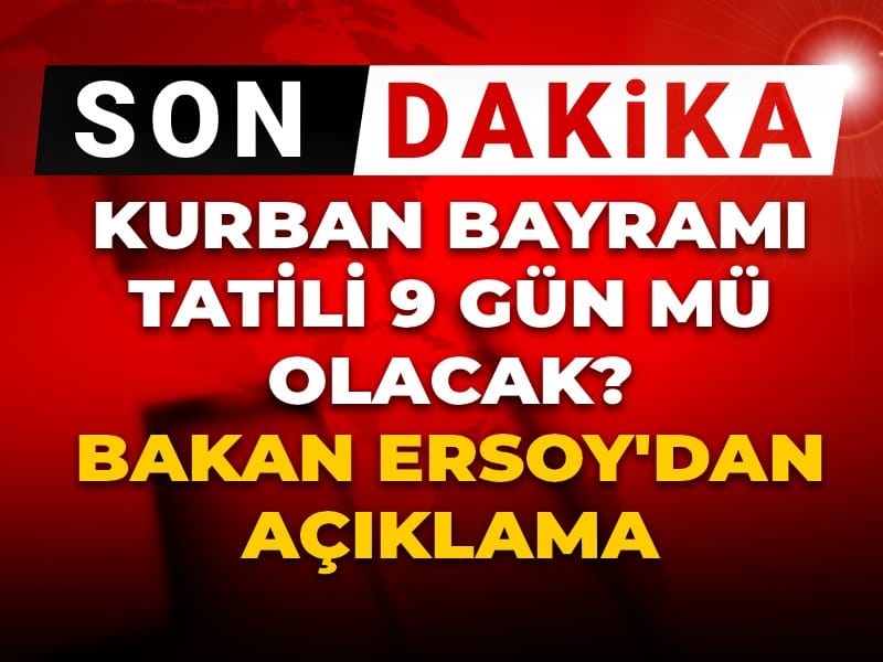 Son dakika | Kurban Bayramı tatili 9 gün mü olacak? Bakan Ersoy'dan açıklama