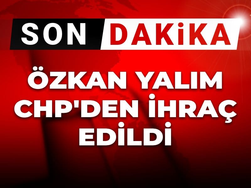 Son dakika | Özkan Yalım CHP'den ihraç edildi