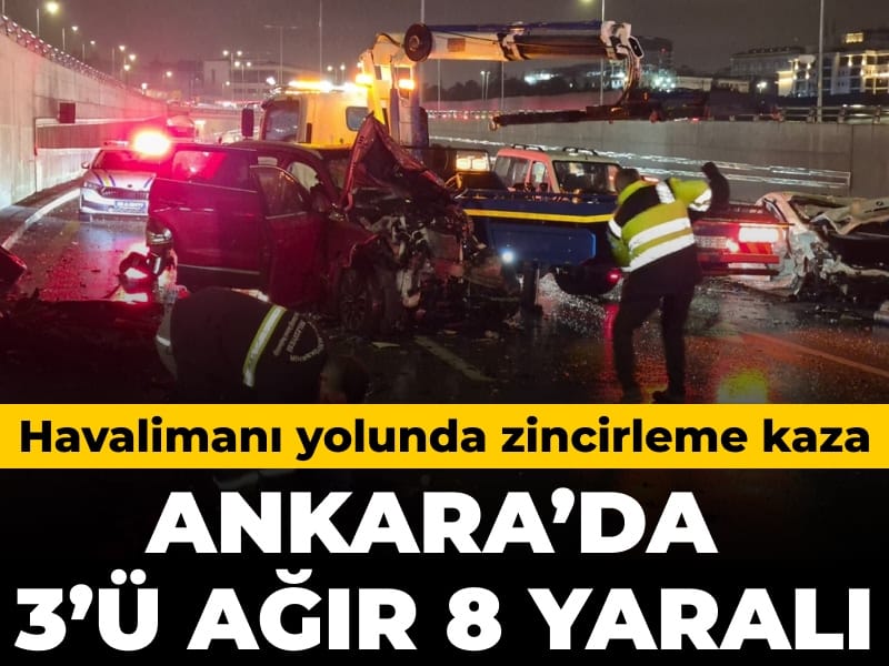Ankara’da havalimanı yolunda zincirleme kaza: 3’ü ağır 8 yaralı