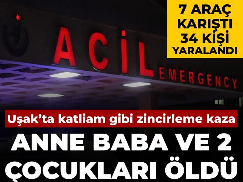 Uşak'ta katliam gibi zincirleme kaza: Anne baba ve iki çocuğu öldü 34 kişi yaralandı