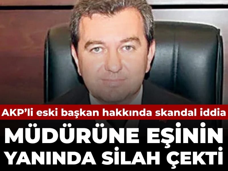 AKP’li eski belediye başkanı müdürüne silah çekti iddiası