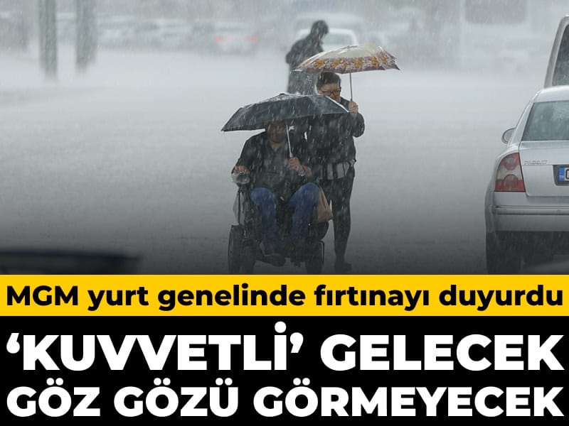 MGM yurt genelinde fırtınayı duyurdu: 'Kuvvetli' gelecek göz gözü görmeyecek