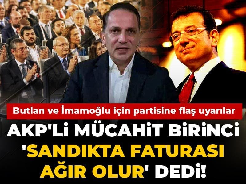 AKP'li Mücahit Birinci 'sandıkta faturası ağır olur' dedi! Butlan ve İmamoğlu için partisine flaş uyarılar