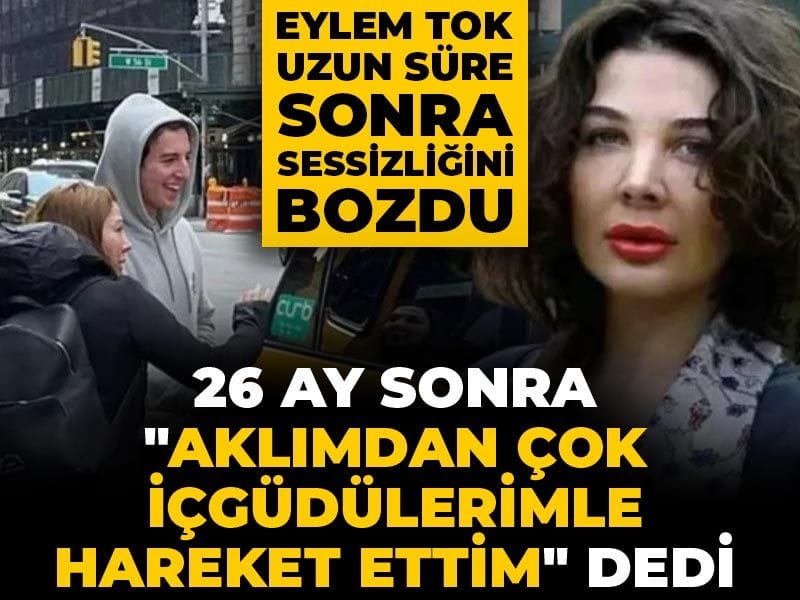 Eylem Tok uzun süre sonra sessizliğini bozdu: Aklımdan çok içgüdülerimle hareket ettim