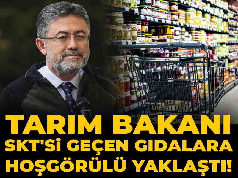 Tarım Bakanı SKT'si geçen gıdalara hoşgörülü yaklaştı!