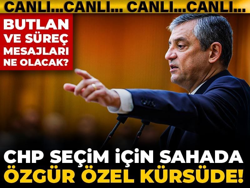 CHP seçim için sahada Özgür Özel kürsüde!  Butlan ve süreç mesajları ne olacak?