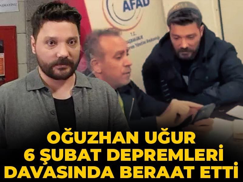 Oğuzhan Uğur 6 Şubat depremleri davasında beraat etti
