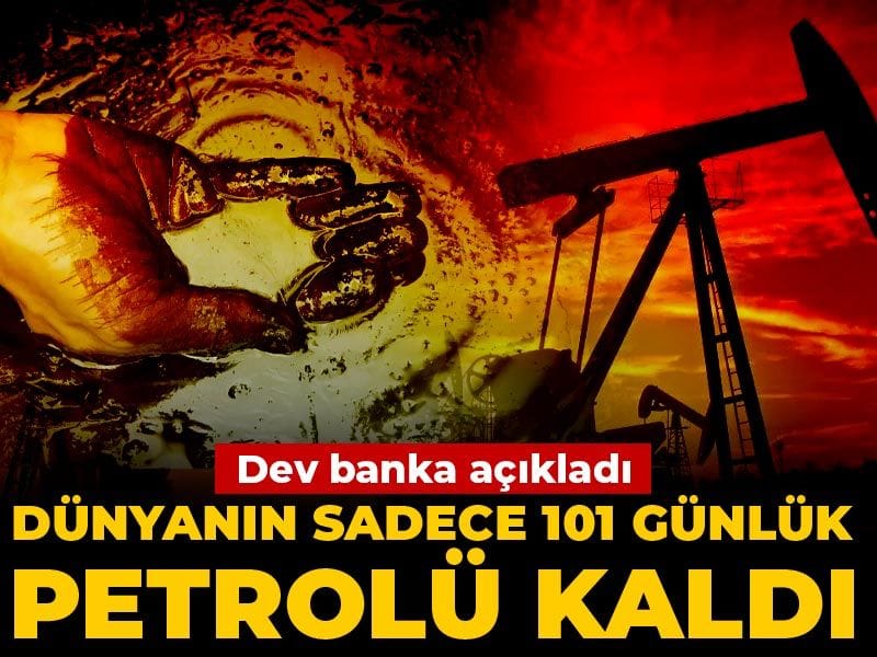 Dev banka açıkladı: Dünyanın sadece 101 günlük petrolü kaldı