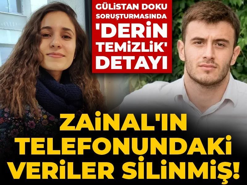 Gülistan Doku soruşturmasında 'Derin temizlik' detayı: Zainal'ın telefonundaki veriler silinmiş!