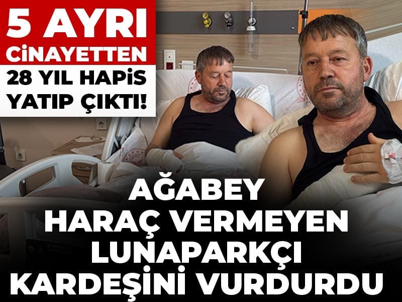 5 ayrı cinayetten 28 yıl hapis yatıp çıktı! Ağabey haraç vermeyen lunaparkçı kardeşini vurdurdu