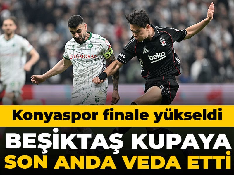 Beşiktaş uzatmalarda elendi: Konyaspor finale yükseldi