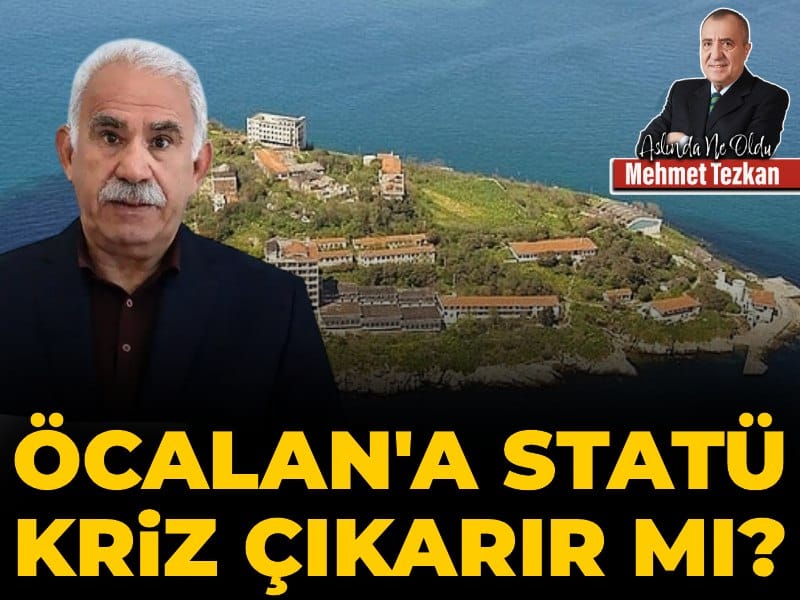 Öcalan'a statü kriz çıkarır mı?